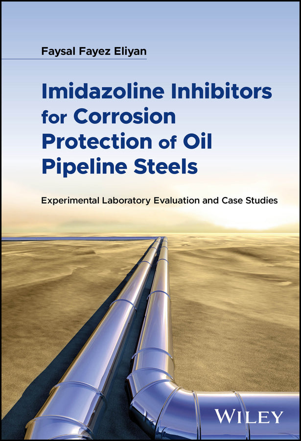 Imidazoline Inhibitors for Corrosion Protection of Oil Pipeline Steels; Experimental Laboratory Evaluation and Case Studies (Hardback) 9781119437536