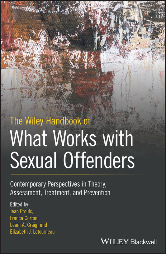 The Wiley Handbook of What Works with Sexual Offenders; Contemporary Perspectives in Theory, Assessment, Treatment, and Prevention (Hardback) 9781119439455