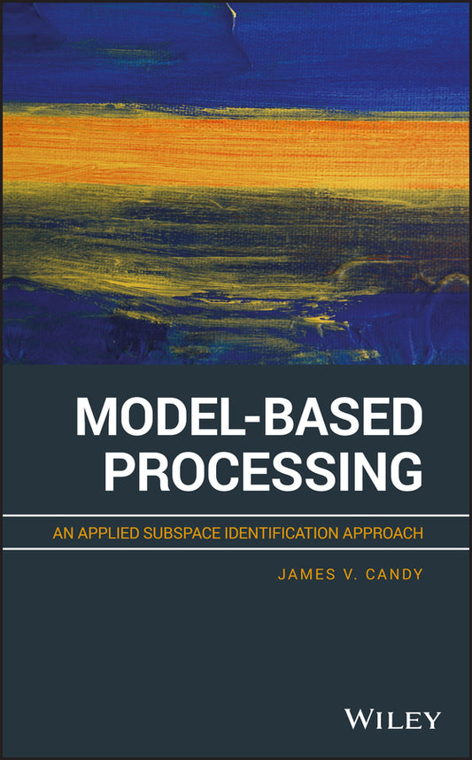 Model-Based Processing; An Applied Subspace Identification Approach (Hardback) 9781119457763