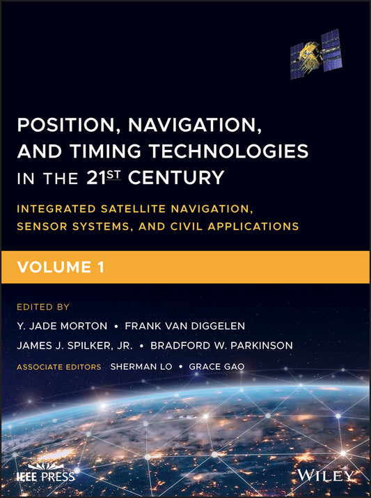 Position, Navigation, and Timing Technologies in the 21st Century; Integrated Satellite Navigation, Sensor Systems, and Civil Applications, Volume 1 (Hardback) 9781119458418