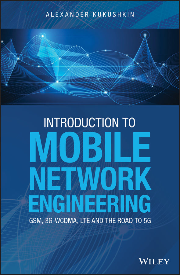 Introduction to Mobile Network Engineering: GSM, 3G-WCDMA, LTE and the Road to 5G (Hardback) 9781119484172