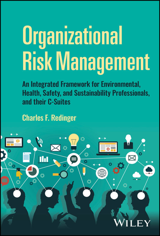 Organizational Risk Management; An Integrated Framework for Environmental, Health, Safety, and Sustainability Professionals, and their C-Suites (Hardback) 9781119538745