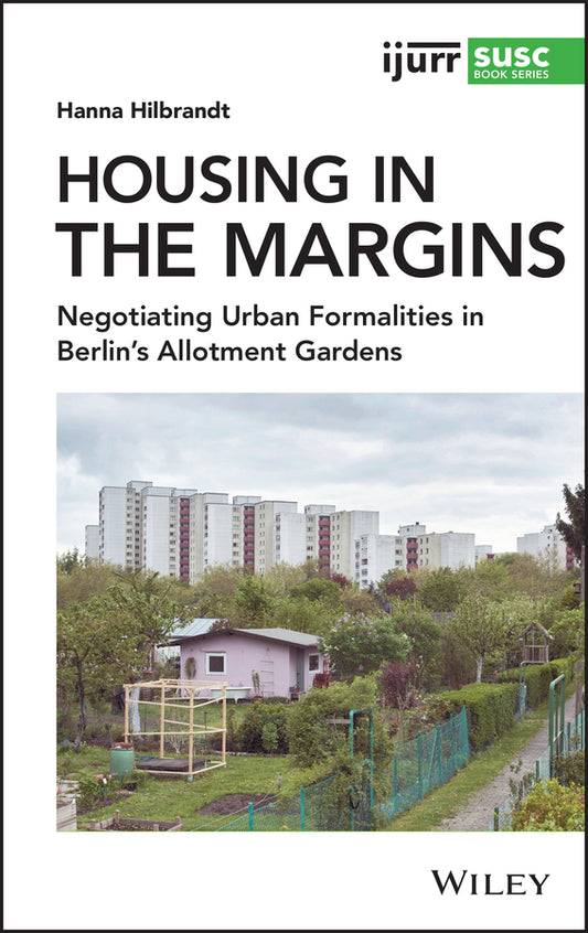 Housing in the Margins; Negotiating Urban Formalities in Berlin's Allotment Gardens (Hardback) 9781119540915