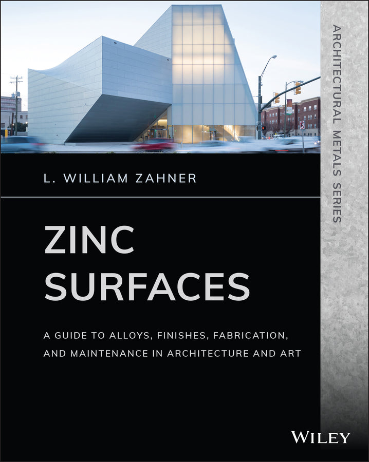 Zinc Surfaces; A Guide to Alloys, Finishes, Fabrication, and Maintenance in Architecture and Art (Paperback / softback) 9781119541615