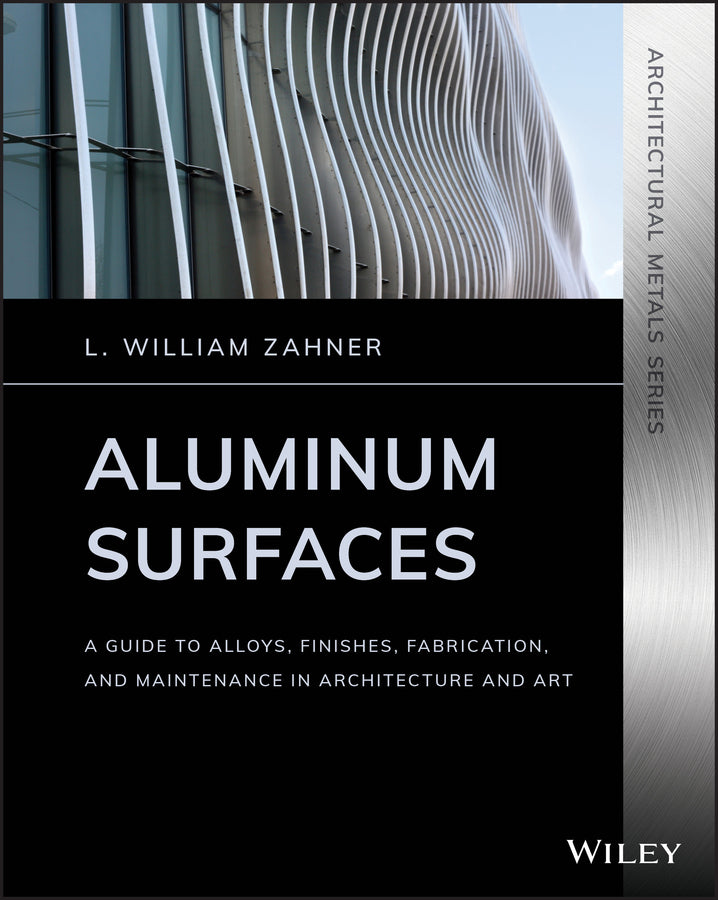 Aluminum Surfaces; A Guide to Alloys, Finishes, Fabrication and Maintenance in Architecture and Art (Paperback / softback) 9781119541769