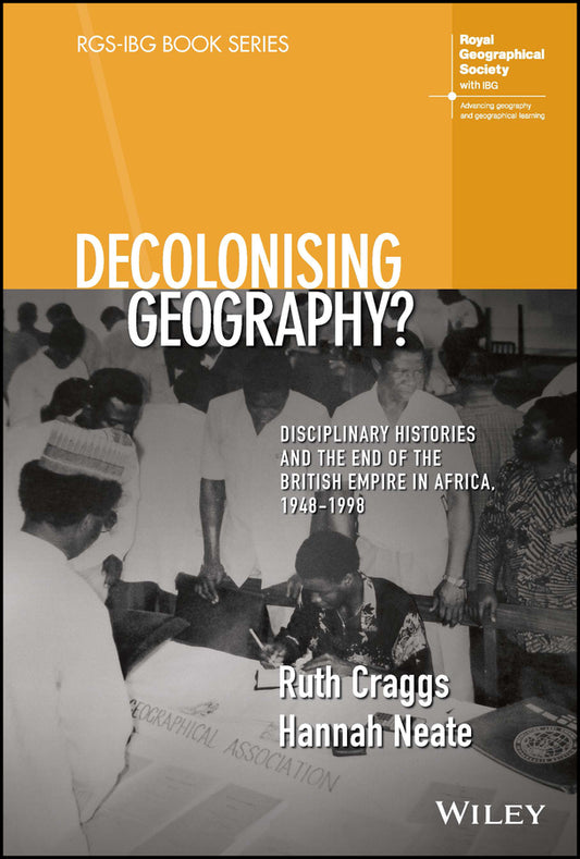 Decolonising Geography? Disciplinary Histories and the End of the British Empire in Africa, 1948-1998 (Hardback) 9781119549284