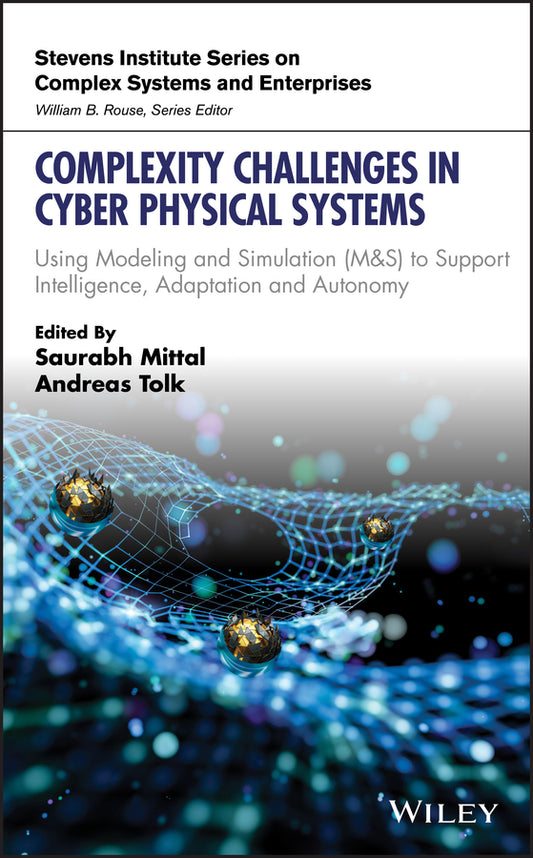 Complexity Challenges in Cyber Physical Systems; Using Modeling and Simulation (M&S) to Support Intelligence, Adaptation and Autonomy (Hardback) 9781119552390