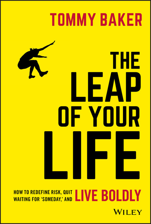 The Leap of Your Life; How to Redefine Risk, Quit Waiting For 'Someday,' and Live Boldly (Hardback) 9781119552536