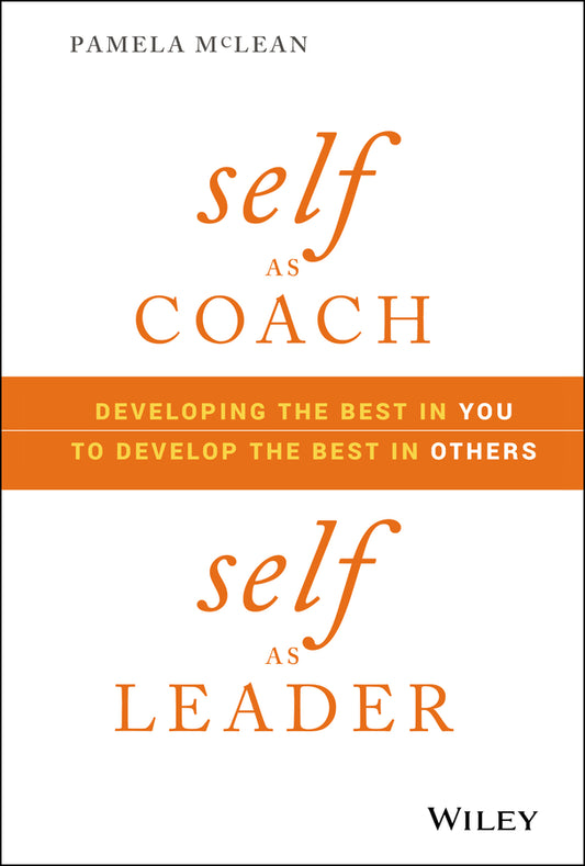Self as Coach, Self as Leader; Developing the Best in You to Develop the Best in Others (Hardback) 9781119562559