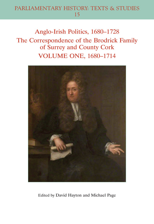 Anglo-Irish Politics, 1680 - 1728: The Correspondence of the Brodrick Family of Surrey and County Cork, Volume 1; 1680 - 1714 (Paperback / softback) 9781119564096