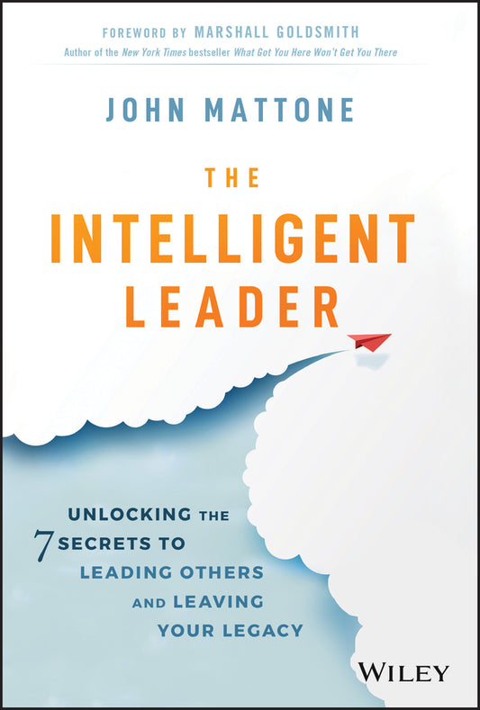 The Intelligent Leader; Unlocking the 7 Secrets to Leading Others and Leaving Your Legacy (Hardback) 9781119566243