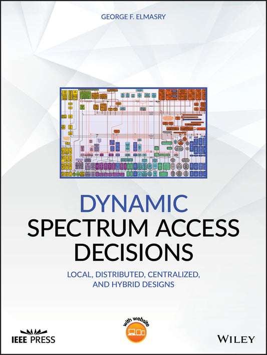 Dynamic Spectrum Access Decisions; Local, Distributed, Centralized, and Hybrid Designs (Hardback) 9781119573760