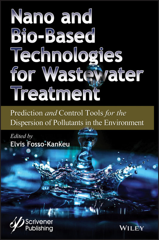 Nano and Bio-Based Technologies for Wastewater Treatment; Prediction and Control Tools for the Dispersion of Pollutants in the Environment (Hardback) 9781119577096