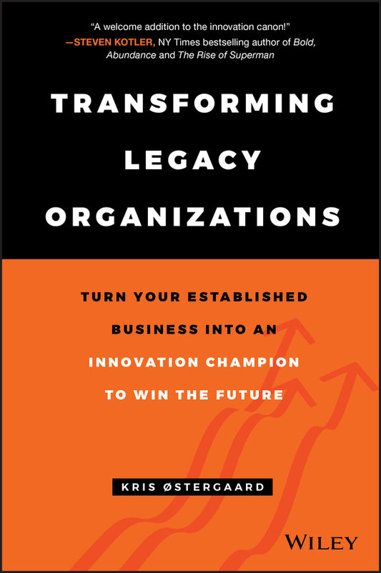 Transforming Legacy Organizations; Turn your Established Business into an Innovation Champion to Win the Future (Hardback) 9781119583509