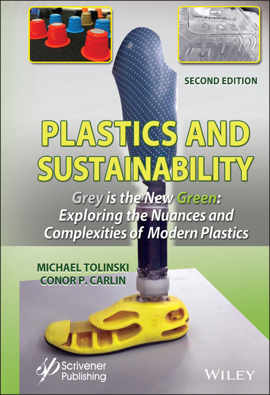 Plastics and Sustainability, Second Edition: Grey is the New Green: Exploring the Nuances and Comple xities of Modern Plastics; Exploring the Nuances and Complexities of Modern Plastics (Hardback) 9781119591849