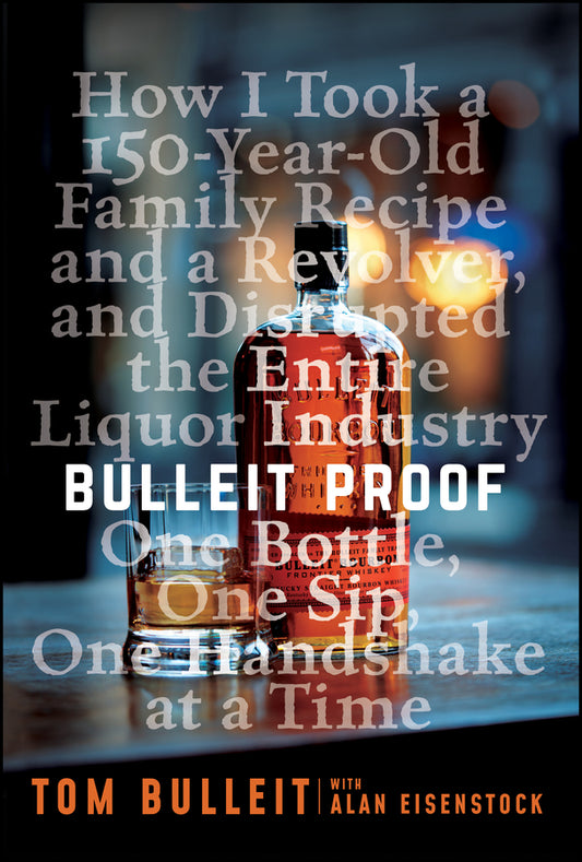 Bulleit Proof; How I Took a 150-Year-Old Family Recipe and a Revolver, and Disrupted the Entire Liquor Industry One Bottle, One Sip, One Handshake at a Time (Hardback) 9781119597735