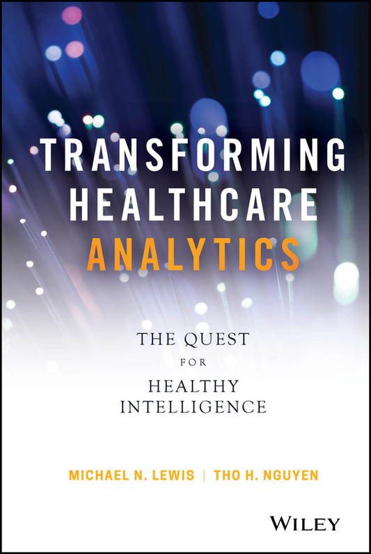 Transforming Healthcare Analytics; The Quest for Healthy Intelligence (Hardback) 9781119613541
