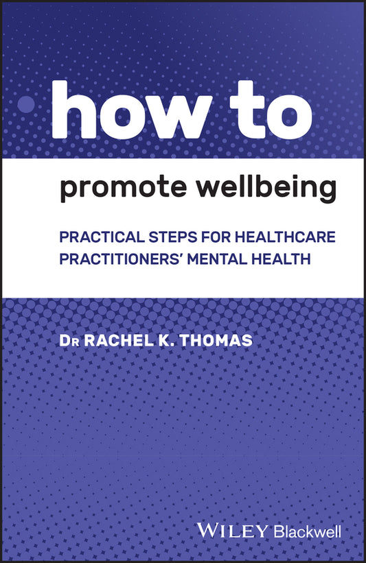 How to Promote Wellbeing; Practical Steps for Healthcare Practitioners' Mental Health (Paperback / softback) 9781119614364