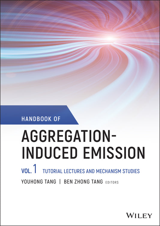 Handbook of Aggregation-Induced Emission, Volume 1; Tutorial Lectures and Mechanism Studies (Hardback) 9781119642916