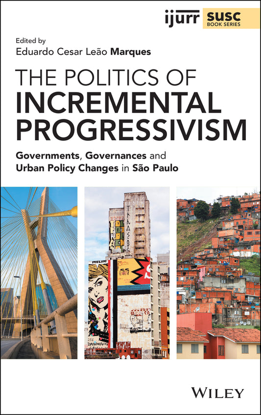 The Politics of Incremental Progressivism; Governments, Governances and Urban Policy Changes in São Paulo (Hardback) 9781119647829