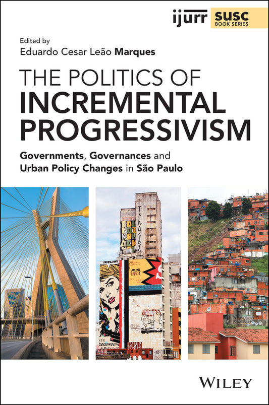 The Politics of Incremental Progressivism; Governments, Governances and Urban Policy Changes in São Paulo (Paperback / softback) 9781119647874