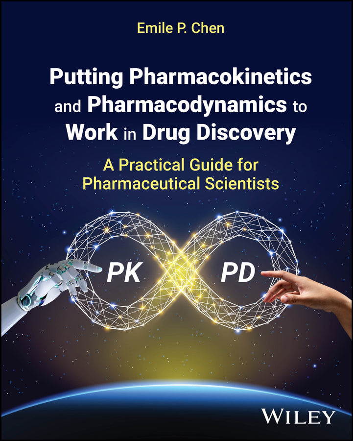 Putting Pharmacokinetics and Pharmacodynamics to Work in Drug Discovery; A Practical Guide for Pharmaceutical Scientists (Hardback) 9781119650201