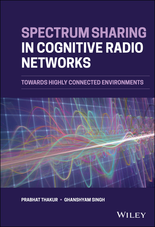 Spectrum Sharing in Cognitive Radio Networks; Towards Highly Connected Environments (Hardback) 9781119665427