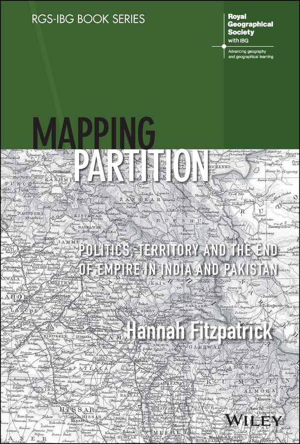 Mapping Partition; Politics, Territory and the End of Empire in India and Pakistan (Hardback) 9781119673804