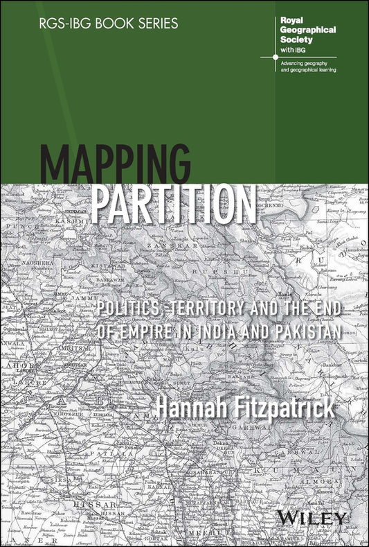 Mapping Partition; Politics, Territory and the End of Empire in India and Pakistan (Hardback) 9781119673804