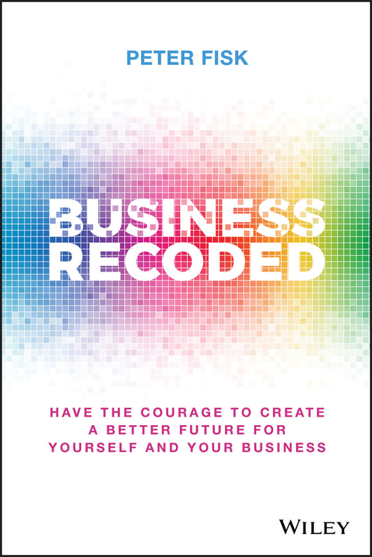 Business Recoded; Have the Courage to Create a Better Future for Yourself and Your Business (Hardback) 9781119679868