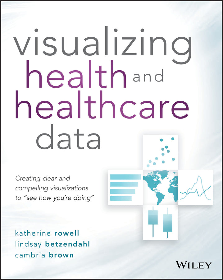 Visualizing Health and Healthcare Data; Creating Clear and Compelling Visualizations to "See How You're Doing" (Paperback / softback) 9781119680888