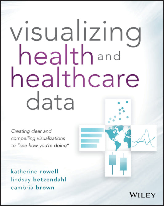 Visualizing Health and Healthcare Data; Creating Clear and Compelling Visualizations to "See How You're Doing" (Paperback / softback) 9781119680888