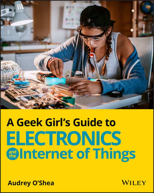 A Geek Girl's Guide to Electronics and the Internet of Things (Paperback / softback) 9781119683681