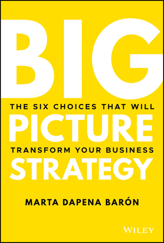 Big Picture Strategy; The Six Choices That Will Transform Your Business (Hardback) 9781119712060