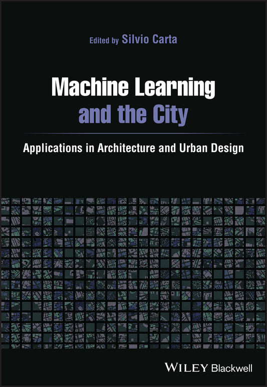 Machine Learning and the City; Applications in Architecture and Urban Design (Paperback / softback) 9781119749639