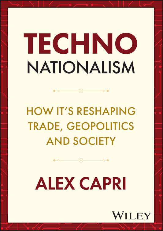Techno-Nationalism; How It's Reshaping Trade, Geopolitics and Society (Hardback) 9781119766063