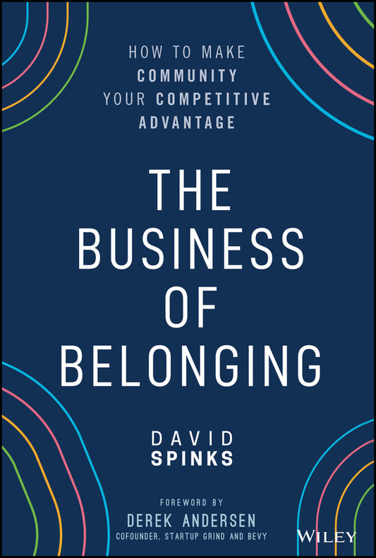 The Business of Belonging; How to Make Community your Competitive Advantage (Hardback) 9781119766124