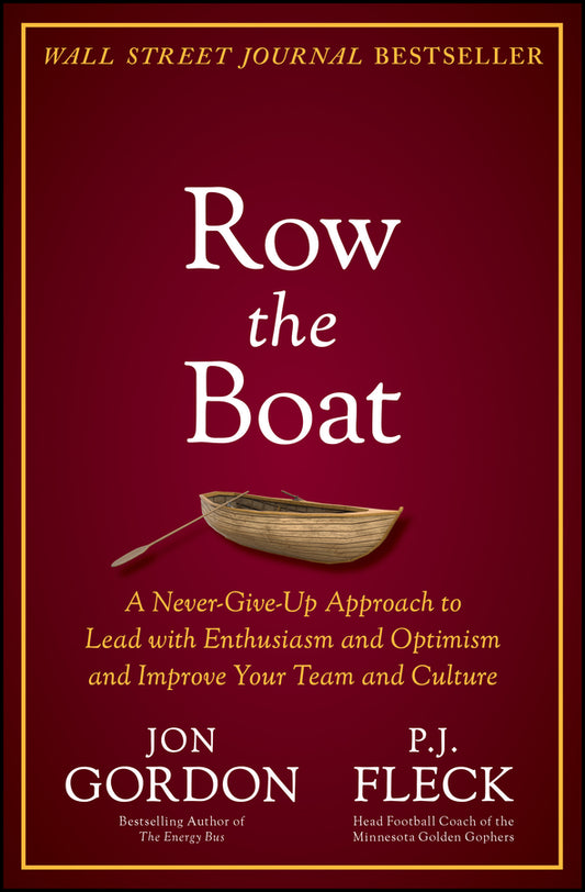 Row the Boat; A Never-Give-Up Approach to Lead with Enthusiasm and Optimism and Improve Your Team and Culture (Hardback) 9781119766292