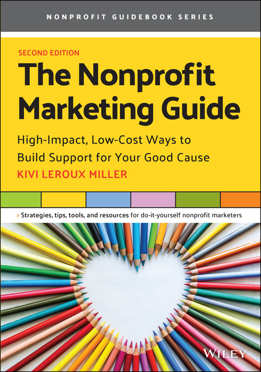 The Nonprofit Marketing Guide; High-Impact, Low-Cost Ways to Build Support for Your Good Cause (Paperback / softback) 9781119771036