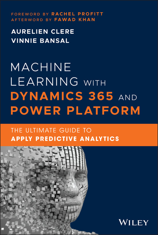 Machine Learning with Dynamics 365 and Power Platform; The Ultimate Guide to Apply Predictive Analytics (Hardback) 9781119771296