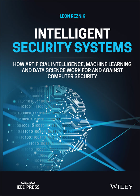Intelligent Security Systems; How Artificial Intelligence, Machine Learning and Data Science Work For and Against Computer Security (Hardback) 9781119771531