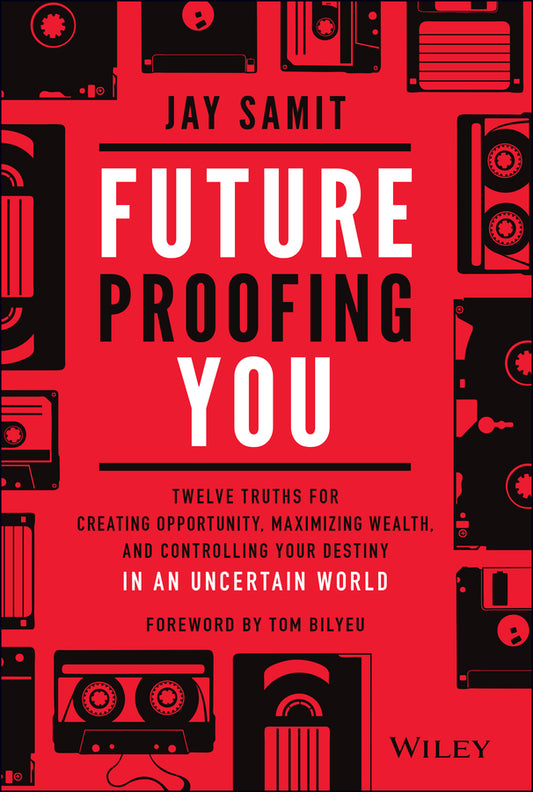 Future-Proofing You; Twelve Truths for Creating Opportunity, Maximizing Wealth, and Controlling your Destiny in an Uncertain World (Hardback) 9781119772064