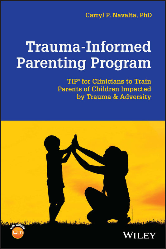Trauma-Informed Parenting Program; TIPs for Clinicians to Train Parents of Children Impacted by Trauma and Adversity (Paperback / softback) 9781119772361