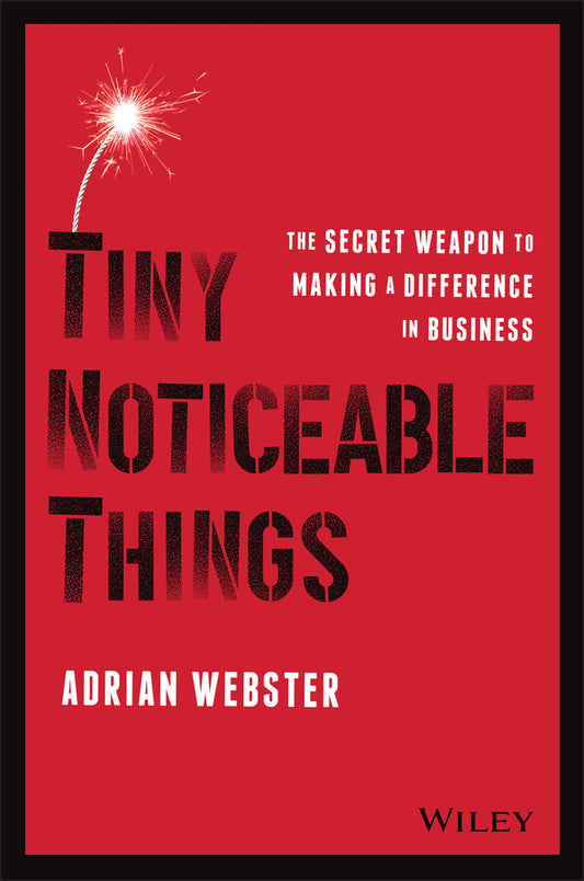 Tiny Noticeable Things; The Secret Weapon to Making a Difference in Business (Paperback / softback) 9781119780892