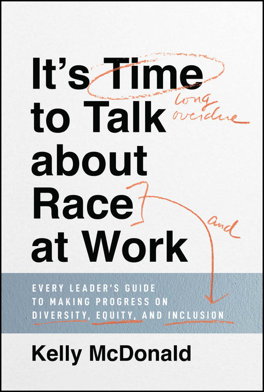 It's Time to Talk about Race at Work; Every Leader's Guide to Making Progress on Diversity, Equity, and Inclusion (Hardback) 9781119790877