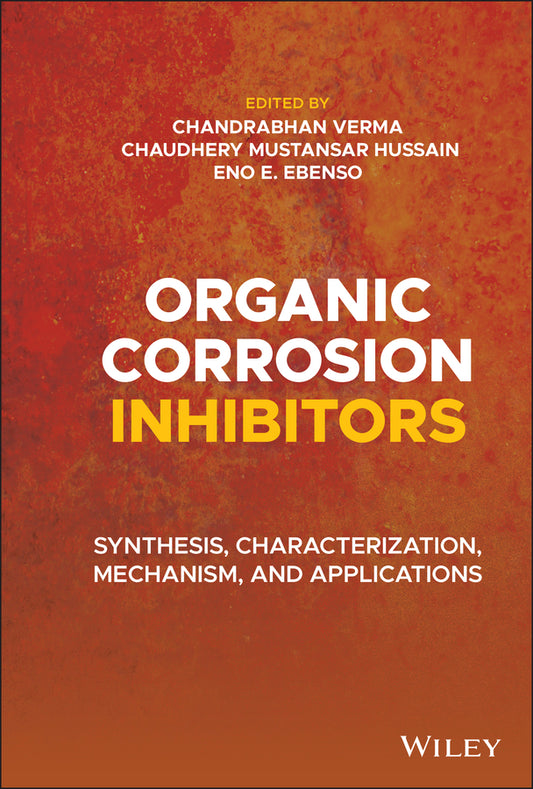 Organic Corrosion Inhibitors; Synthesis, Characterization, Mechanism, and Applications (Hardback) 9781119794486