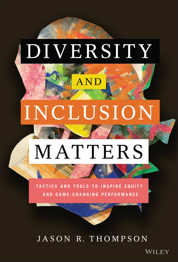 Diversity and Inclusion Matters; Tactics and Tools to Inspire Equity and Game-Changing Performance (Hardback) 9781119799535