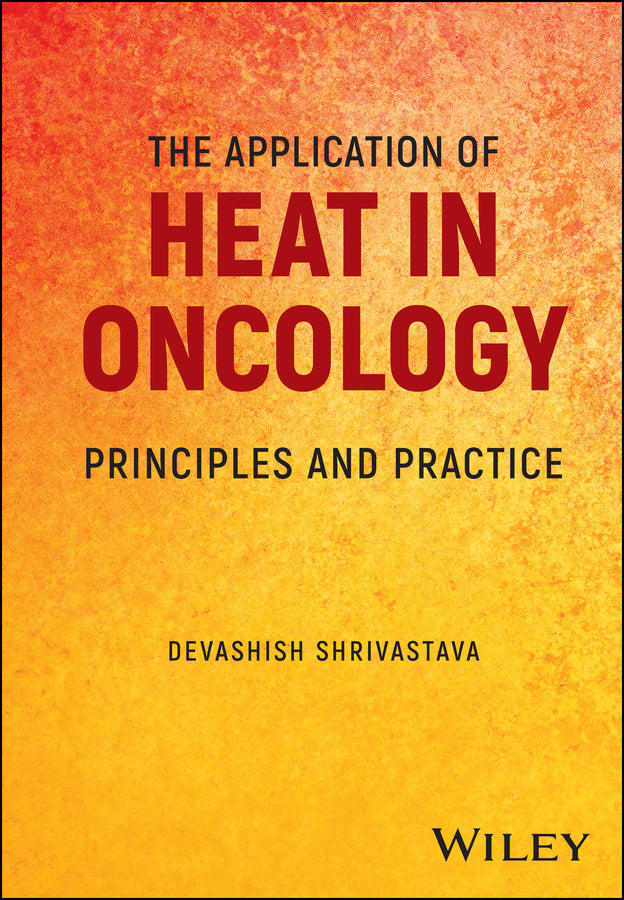 The Application of Heat in Oncology; Principles and Practice (Hardback) 9781119799597