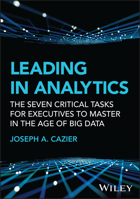 Leading in Analytics; The Seven Critical Tasks for Executives to Master in the Age of Big Data (Hardback) 9781119800415