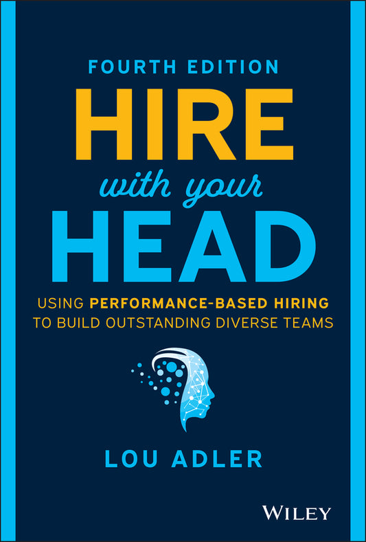 Hire With Your Head; Using Performance-Based Hiring to Build Outstanding Diverse Teams (Hardback) 9781119808886